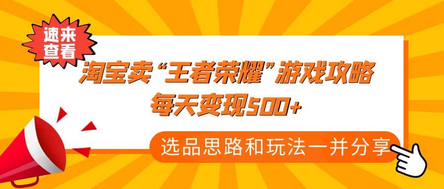 某付款文章《淘宝卖“王者荣耀”游戏攻略，每天变现500+，选品思路+玩法》去创吧-网创项目资源站-副业项目-创业项目-搞钱项目黑蛋搞钱