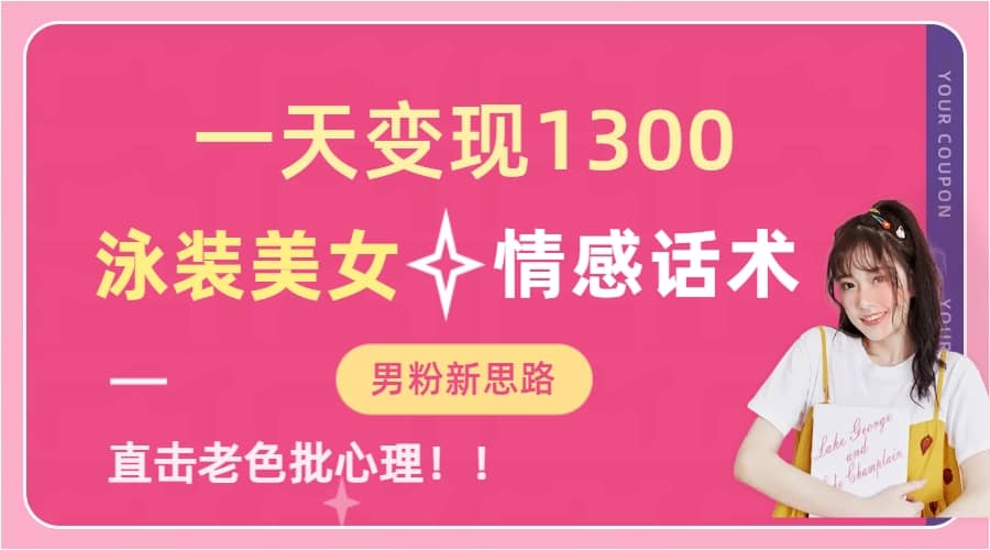 一天变现1300，泳装美女+情感话术，直击老色批心灵，提供素材，无脑矩阵操作去创吧-网创项目资源站-副业项目-创业项目-搞钱项目黑蛋搞钱