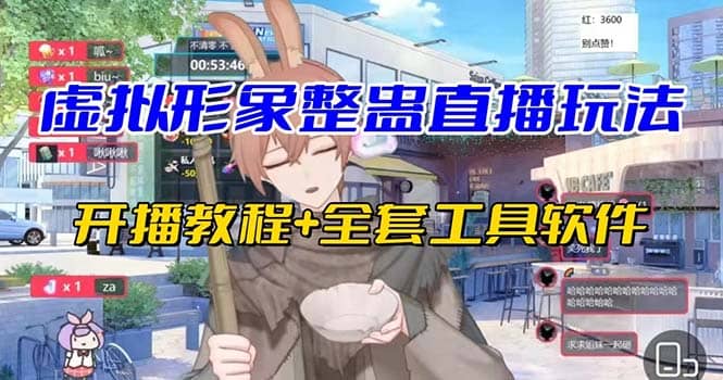 抖音最新最火虚拟形象无人直播整蛊玩法砸礼物教程（视频开播教程+全套工具）去创吧-网创项目资源站-副业项目-创业项目-搞钱项目黑蛋搞钱