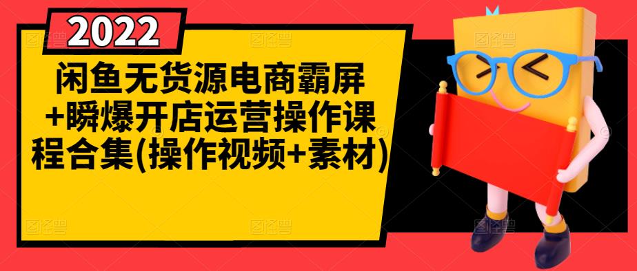 闲鱼无货源电商霸屏+瞬爆开店运营操作课程合集(操作视频+素材)去创吧-网创项目资源站-副业项目-创业项目-搞钱项目黑蛋搞钱