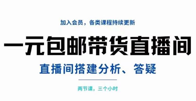 一元包邮带货直播间搭建，两节课三小时，搭建、分析、答疑去创吧-网创项目资源站-副业项目-创业项目-搞钱项目黑蛋搞钱
