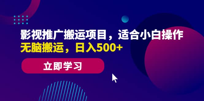 影视推广搬运项目，适合小白操作，无脑搬运，日入500+去创吧-网创项目资源站-副业项目-创业项目-搞钱项目黑蛋搞钱