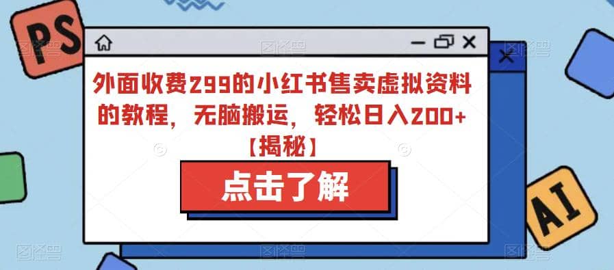 外面收费299的小红书售卖虚拟资料的教程，无脑搬运，轻松日入200+【揭秘】去创吧-网创项目资源站-副业项目-创业项目-搞钱项目黑蛋搞钱