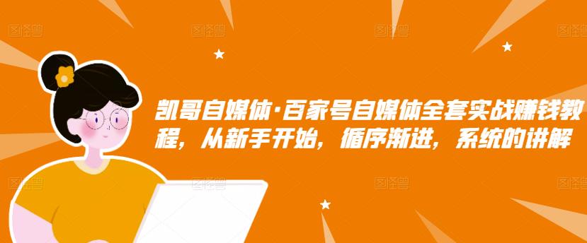 百家号自媒体全套实战赚钱教程，从新手开始，循序渐进，系统的讲解去创吧-网创项目资源站-副业项目-创业项目-搞钱项目黑蛋搞钱