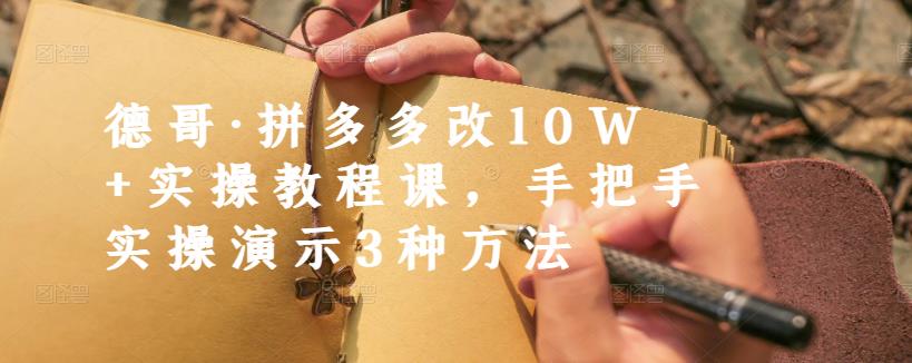 德哥·拼多多改10W+实操教程课，手把手实操演示3种方法去创吧-网创项目资源站-副业项目-创业项目-搞钱项目黑蛋搞钱