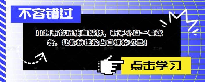 11招带你玩转自媒体，新手小白一看就会，让你快速抢占自媒体流量去创吧-网创项目资源站-副业项目-创业项目-搞钱项目黑蛋搞钱