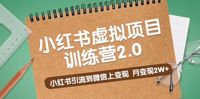 《小红书虚拟项目训练营2.0》小红书引流到微信上变现去创吧-网创项目资源站-副业项目-创业项目-搞钱项目黑蛋搞钱