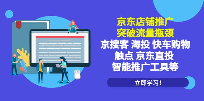 京东店铺推广：突破流量瓶颈，京搜客海投快车购物触点京东直投智能推广工具去创吧-网创项目资源站-副业项目-创业项目-搞钱项目黑蛋搞钱