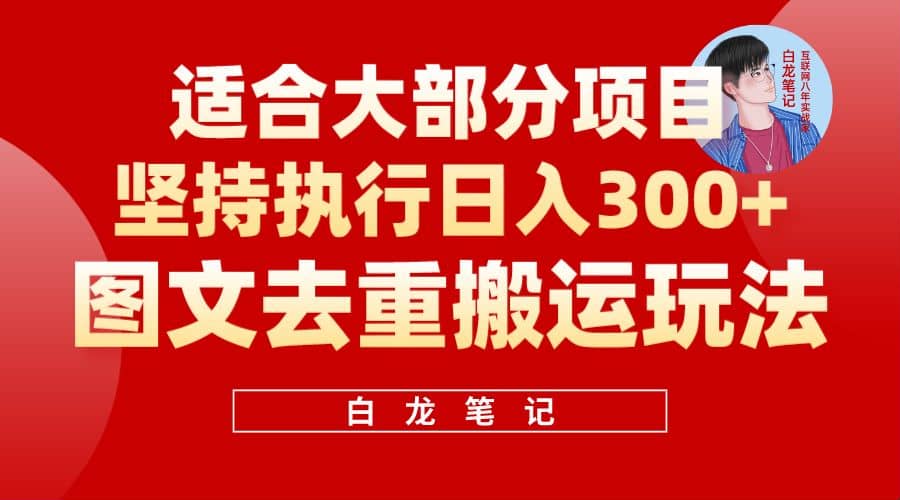 【白龙笔记】图文去重搬运玩法，坚持执行日入300+，适合大部分项目（附带去重参数）去创吧-网创项目资源站-副业项目-创业项目-搞钱项目黑蛋搞钱
