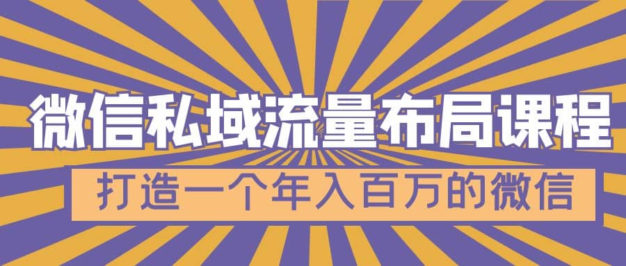 微信私域流量布局课程，打造一个年入百万的微信【7节视频课】去创吧-网创项目资源站-副业项目-创业项目-搞钱项目黑蛋搞钱