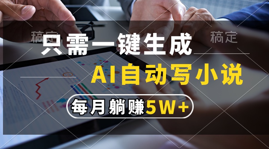 只需一键生成，AI自动写小说，每月躺赚5w+去创吧-网创项目资源站-副业项目-创业项目-搞钱项目黑蛋搞钱