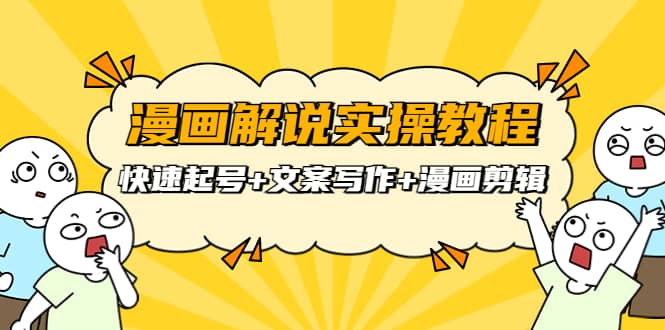 漫画解说实操教程：快速起号+文案写作+漫画剪辑（全部流程）去创吧-网创项目资源站-副业项目-创业项目-搞钱项目黑蛋搞钱