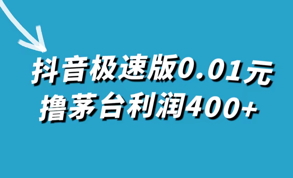 抖音极速版0.01元撸茅台，一单利润400+去创吧-网创项目资源站-副业项目-创业项目-搞钱项目黑蛋搞钱
