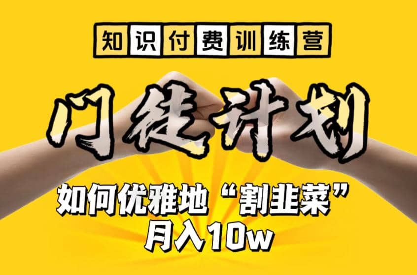 【知识付费训练营】手把手教你优雅地“割韭菜”月入10w去创吧-网创项目资源站-副业项目-创业项目-搞钱项目黑蛋搞钱