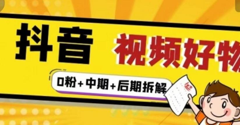 抖音视频好物分享实操课程（0粉+拆解+中期+后期）去创吧-网创项目资源站-副业项目-创业项目-搞钱项目黑蛋搞钱