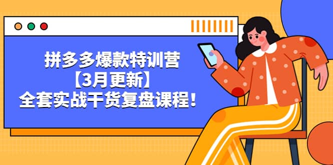 拼多多爆款特训营【3月更新】，全套实战干货复盘课程去创吧-网创项目资源站-副业项目-创业项目-搞钱项目黑蛋搞钱