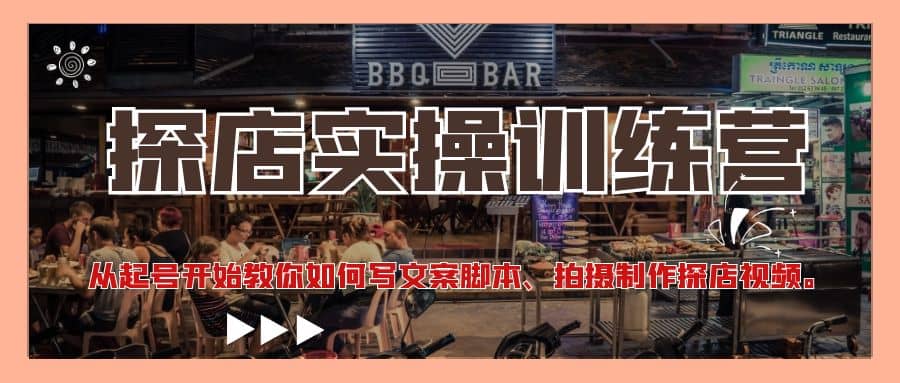 探店实操训练营：从起号开始教你如何写文案、拍摄制作探店视频去创吧-网创项目资源站-副业项目-创业项目-搞钱项目黑蛋搞钱