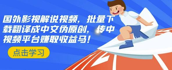 国外影视解说视频，批量下载翻译成中文伪原创，传中视频平台赚取收益去创吧-网创项目资源站-副业项目-创业项目-搞钱项目黑蛋搞钱