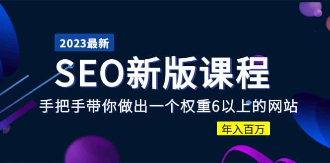 2023某大佬收费SEO新版课程：手把手带你做出一个权重6以上的网站去创吧-网创项目资源站-副业项目-创业项目-搞钱项目黑蛋搞钱