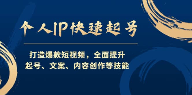 个人IP快速起号，打造爆款短视频，全面提升起号、文案、内容创作等技能去创吧-网创项目资源站-副业项目-创业项目-搞钱项目黑蛋搞钱