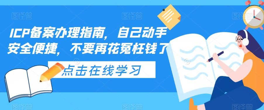 ICP备案办理指南，自己动手安全便捷，不要再花冤枉钱了去创吧-网创项目资源站-副业项目-创业项目-搞钱项目黑蛋搞钱