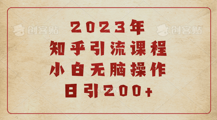 2023知乎引流课程，小白无脑操作日引200+去创吧-网创项目资源站-副业项目-创业项目-搞钱项目黑蛋搞钱