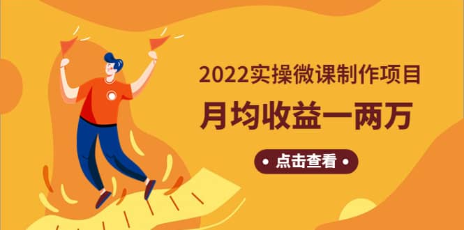 《2022实操微课制作项目》长久正规操作去创吧-网创项目资源站-副业项目-创业项目-搞钱项目黑蛋搞钱