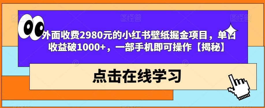 外面收费2980元的小红书壁纸掘金项目，单日收益破1000+，一部手机即可操作【揭秘】去创吧-网创项目资源站-副业项目-创业项目-搞钱项目黑蛋搞钱
