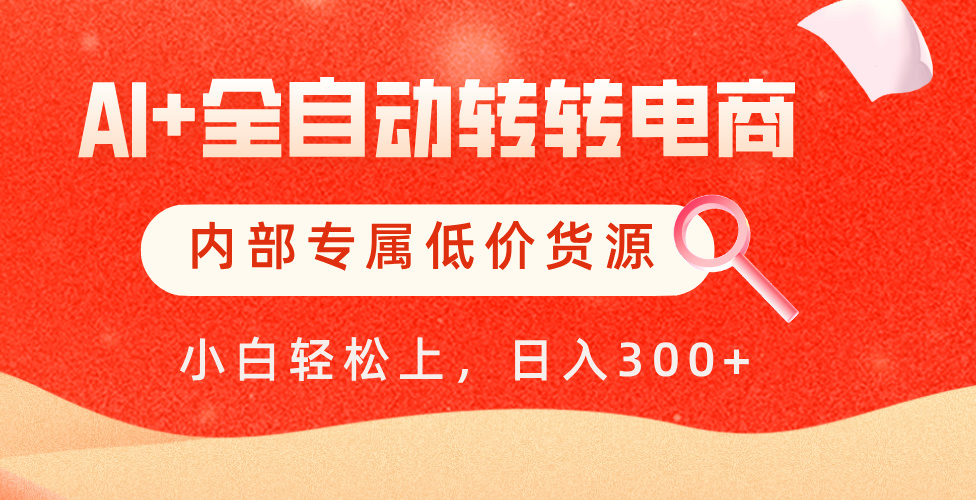 【AI+全自动转转电商】内部专属低价货源，全网首发，单日轻松变现500+去创吧-网创项目资源站-副业项目-创业项目-搞钱项目黑蛋搞钱