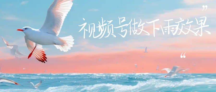 视频号做下雨视频一个账号一周涨粉10W+年入100w去创吧-网创项目资源站-副业项目-创业项目-搞钱项目黑蛋搞钱
