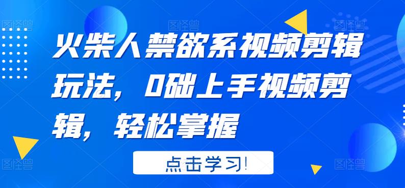火柴人系视频剪辑玩法，0础上手视频剪辑，轻松掌握去创吧-网创项目资源站-副业项目-创业项目-搞钱项目黑蛋搞钱