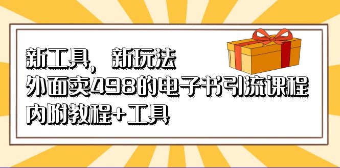 新工具，新玩法！外面卖498的电子书引流课程，内附教程+工具去创吧-网创项目资源站-副业项目-创业项目-搞钱项目黑蛋搞钱