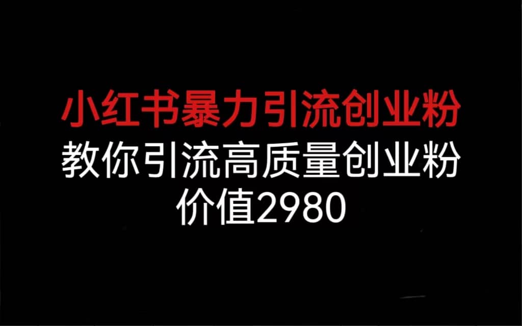 小红书暴力引流创业粉，教你引流高质量创业粉，价值2980去创吧-网创项目资源站-副业项目-创业项目-搞钱项目黑蛋搞钱