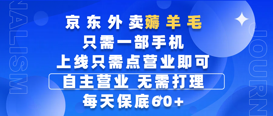 京东外卖薅羊毛，只需一部手机随时随地皆可操作，每天上线只需动动手指点营业即可，自主营业，无需打理，每天保底60+，赚钱是如此简单去创吧-网创项目资源站-副业项目-创业项目-搞钱项目黑蛋搞钱