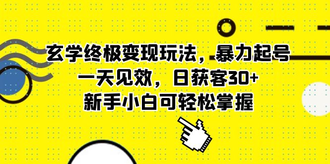 玄学终极变现玩法，暴力起号，一天见效，日获客30+，新手小白可轻松掌握去创吧-网创项目资源站-副业项目-创业项目-搞钱项目黑蛋搞钱