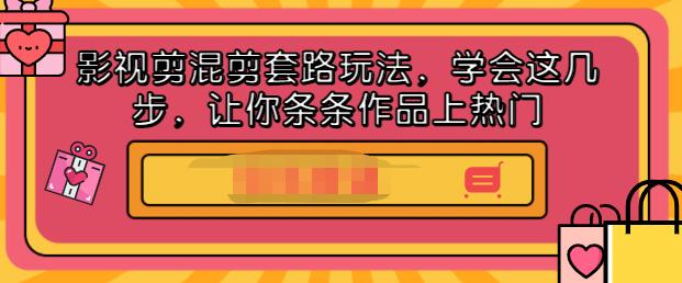影视剪混剪套路玩法，学会这几步，让你条条作品上热门【视频课程】去创吧-网创项目资源站-副业项目-创业项目-搞钱项目黑蛋搞钱
