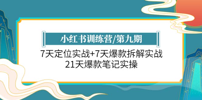 小红书训练营/第九期：7天定位实战+7天爆款拆解实战，21天爆款笔记实操去创吧-网创项目资源站-副业项目-创业项目-搞钱项目黑蛋搞钱