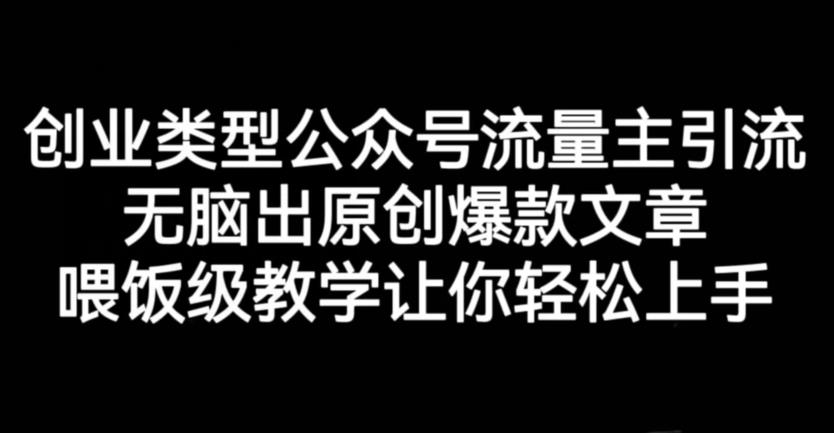 创业类型公众号流量主引流项目，无脑出原创爆款文章，喂饭级教学让你轻松上手【揭秘】去创吧-网创项目资源站-副业项目-创业项目-搞钱项目黑蛋搞钱