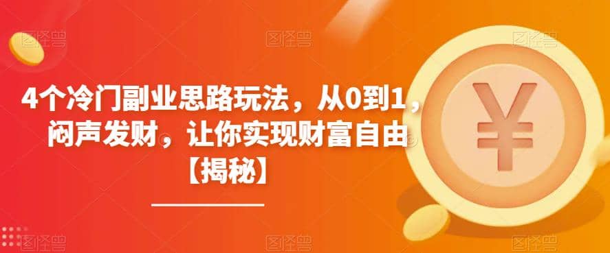4个冷门副业思路玩法，从0到1，闷声发财，让你实现财富自由【揭秘】去创吧-网创项目资源站-副业项目-创业项目-搞钱项目黑蛋搞钱