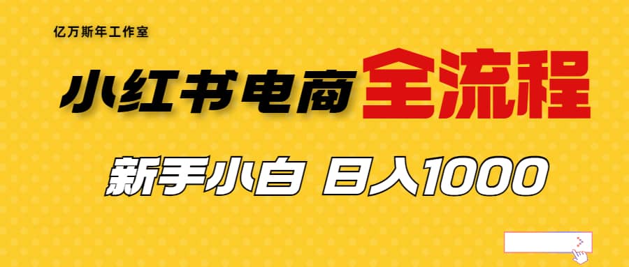 外面收费4988的小红书无货源电商从0-1全流程，日入1000＋去创吧-网创项目资源站-副业项目-创业项目-搞钱项目黑蛋搞钱