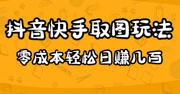 2023抖音快手取图玩法：一个人在家就能做，超简单去创吧-网创项目资源站-副业项目-创业项目-搞钱项目黑蛋搞钱