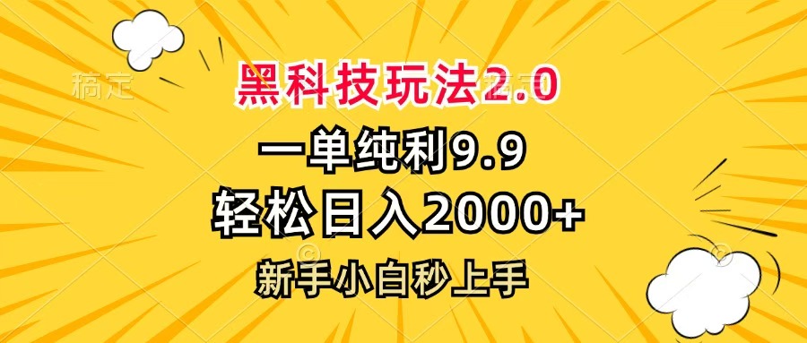 黑科技玩法2.0，一单9.9，轻松日入2000+，新手小白秒上手去创吧-网创项目资源站-副业项目-创业项目-搞钱项目黑蛋搞钱