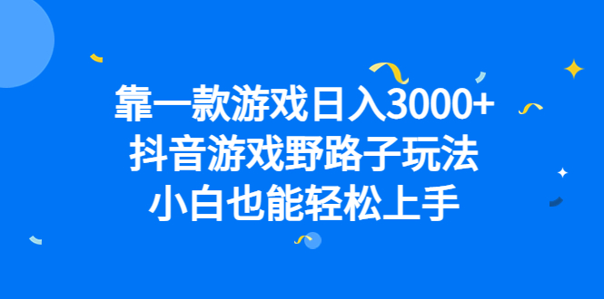 靠一款游戏日入3000+，抖音游戏野路子玩法，小白也能轻松上手去创吧-网创项目资源站-副业项目-创业项目-搞钱项目黑蛋搞钱
