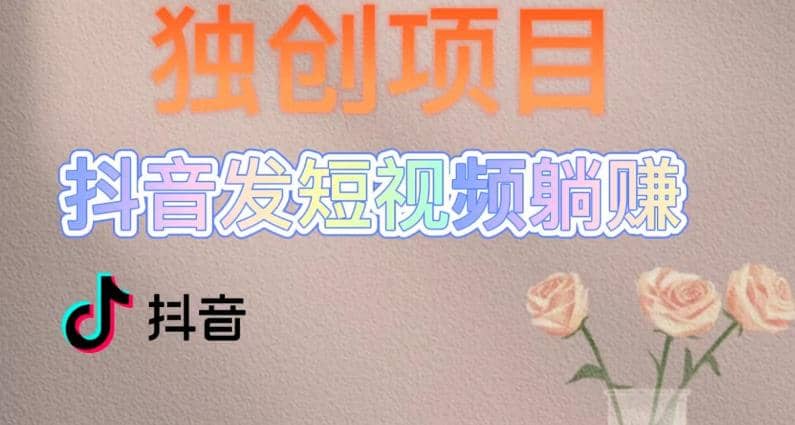 独创躺赚模式，短视频变现，每天发3条视频，被动收入，新号60+后期无上限去创吧-网创项目资源站-副业项目-创业项目-搞钱项目黑蛋搞钱