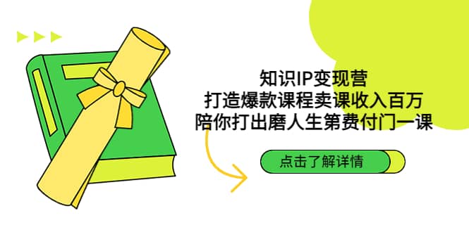知识IP变现营：打造爆款课程卖课收入百万，陪你打出磨人生第费付门一课去创吧-网创项目资源站-副业项目-创业项目-搞钱项目黑蛋搞钱