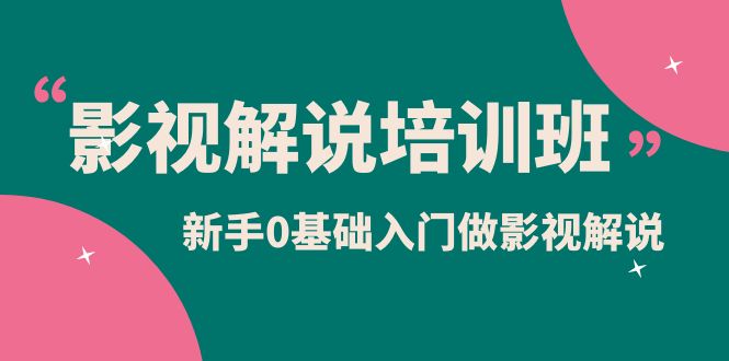 影视解说实战培训班，新手0基础入门做影视解说（10节视频课）去创吧-网创项目资源站-副业项目-创业项目-搞钱项目黑蛋搞钱