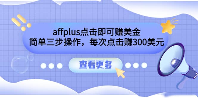 affplus点击即可赚美金，简单三步操作，每次点击赚300美元【视频教程】去创吧-网创项目资源站-副业项目-创业项目-搞钱项目黑蛋搞钱