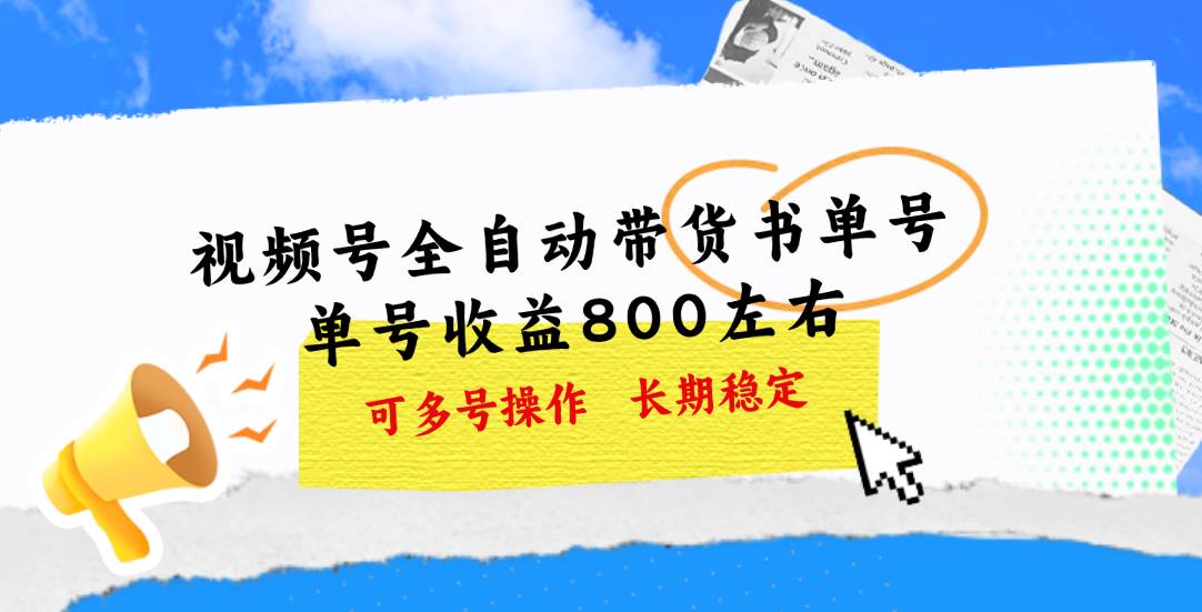 视频号带货书单号，单号收益800左右 可多号操作，长期稳定去创吧-网创项目资源站-副业项目-创业项目-搞钱项目黑蛋搞钱