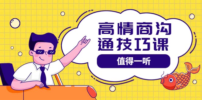 高情商沟通管理课：跟其他老师讲的沟通课有区别 值得一听（67课时）去创吧-网创项目资源站-副业项目-创业项目-搞钱项目黑蛋搞钱
