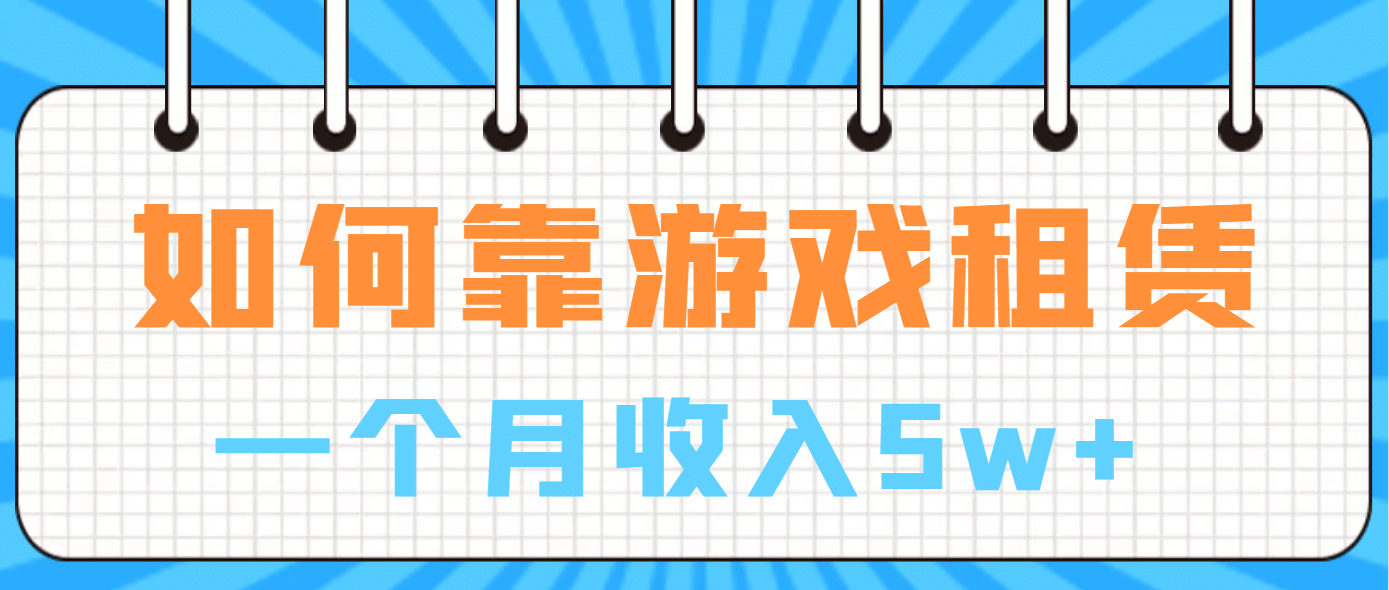 如何靠游戏租赁业务一个月收入5w+去创吧-网创项目资源站-副业项目-创业项目-搞钱项目黑蛋搞钱